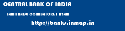 CENTRAL BANK OF INDIA  TAMIL NADU COIMBATORE T AYAM   banks information 